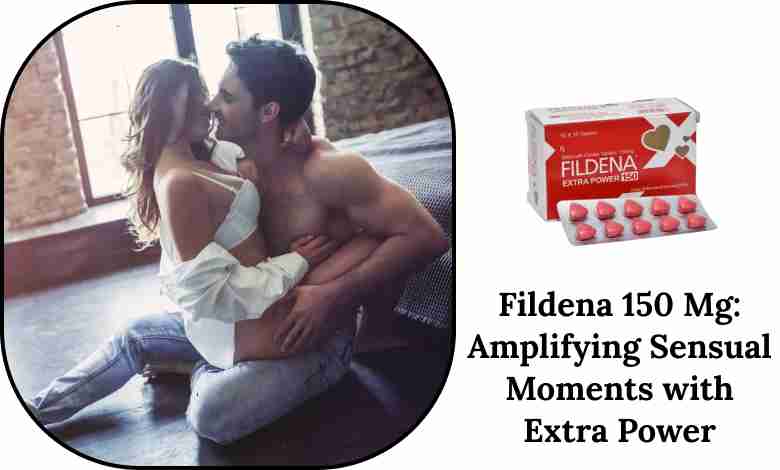 Fildena 150 Mg: Amplifying Sensual Moments with Extra Power