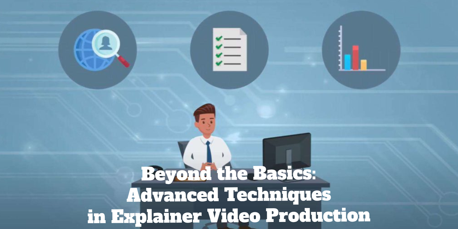 Beyond the Basics: Advanced Techniques in Explainer Video Production