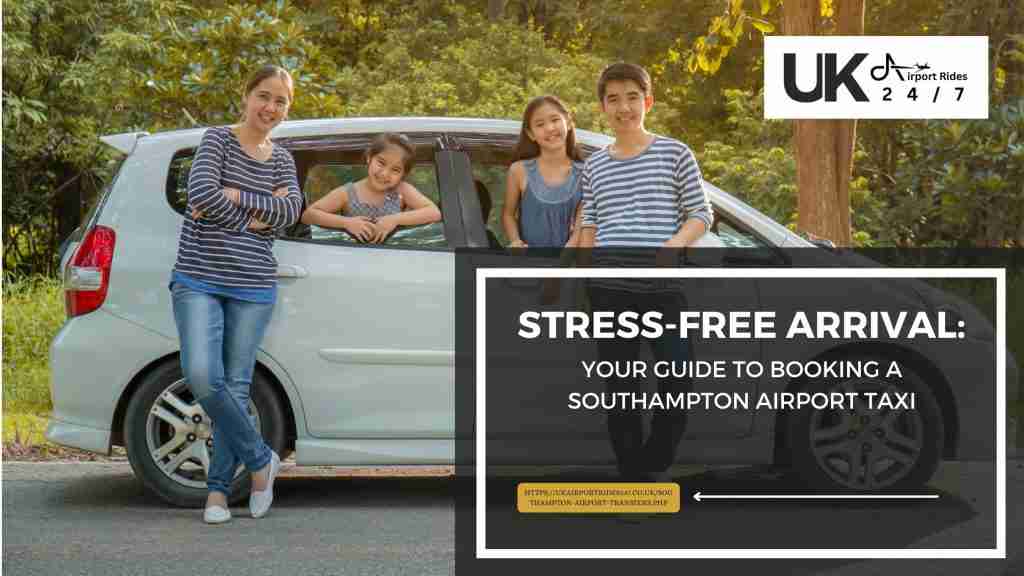 Stress-Free Arrival: Your Guide to Booking a Southampton Airport Taxi