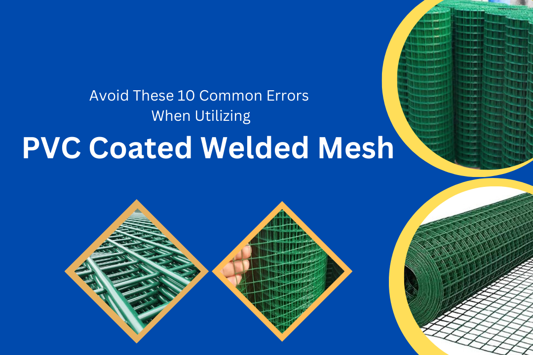 Avoid These 10 Common Errors When Utilizing PVC Coated Welded Mesh