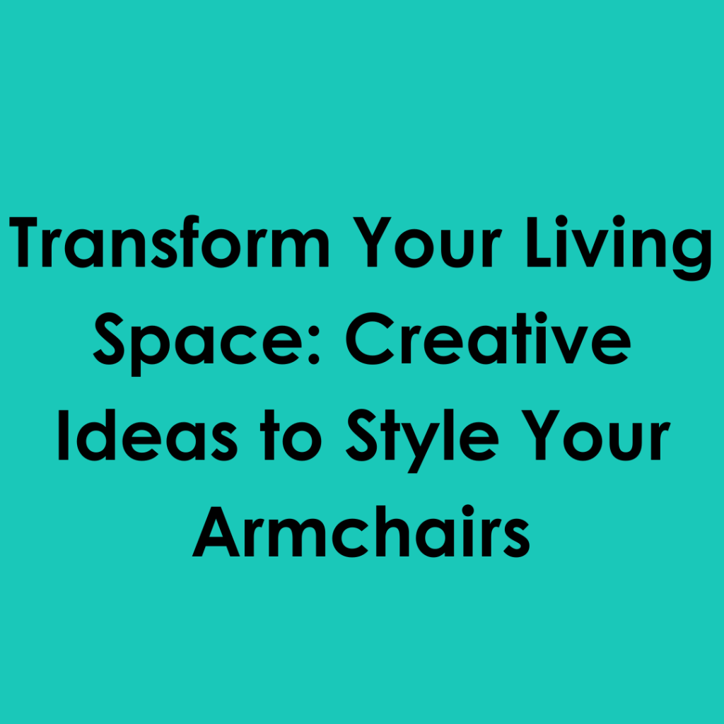 Transform Your Living Space: Creative Ideas to Style Your Armchairs