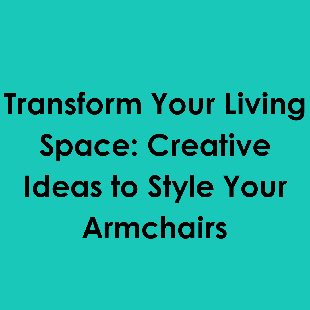 Transform Your Living Space: Creative Ideas to Style Your Armchairs
