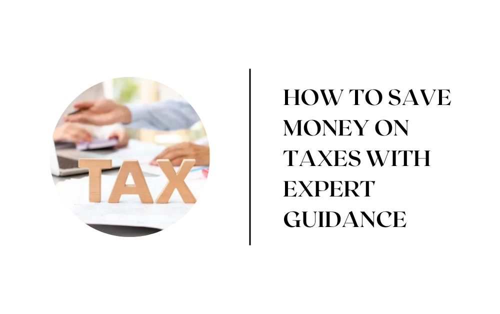 How to Save Money on Taxes with Expert Guidance