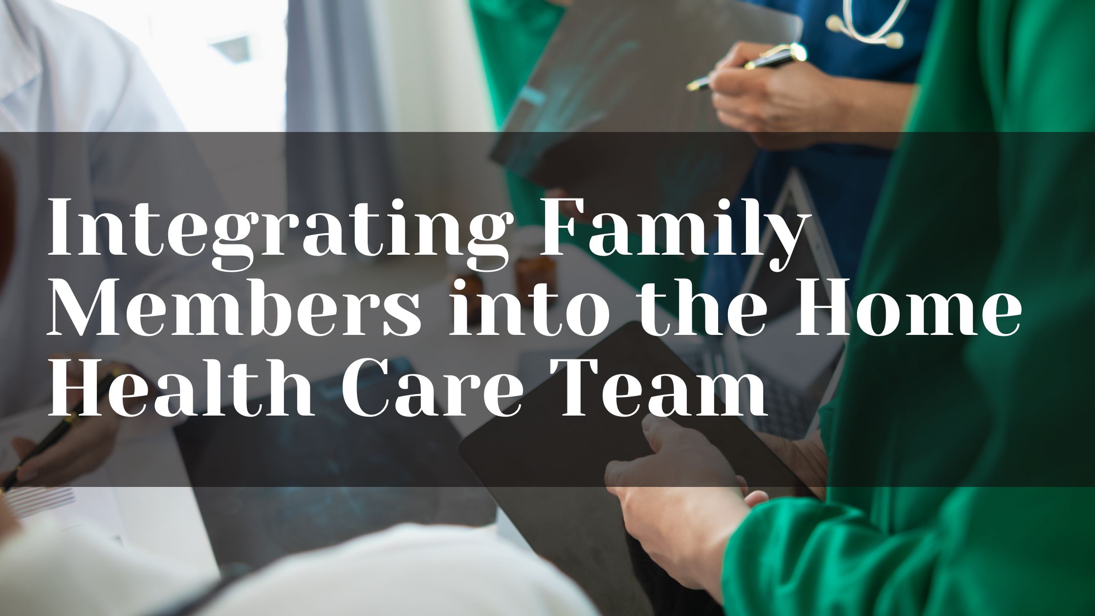 Integrating Family Members into the Home Health Care Team