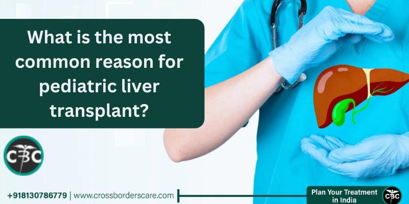 What is the most common reason for pediatric liver transplant?