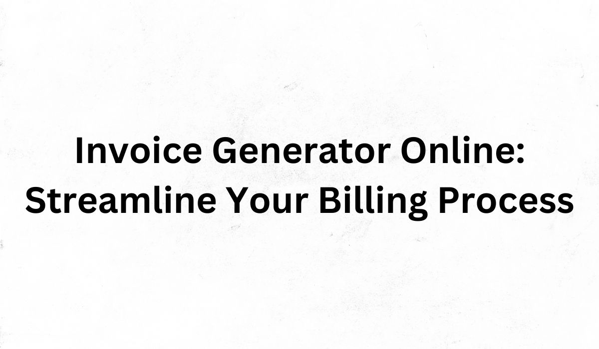 Invoice Generator Online: Streamline Your Billing Process