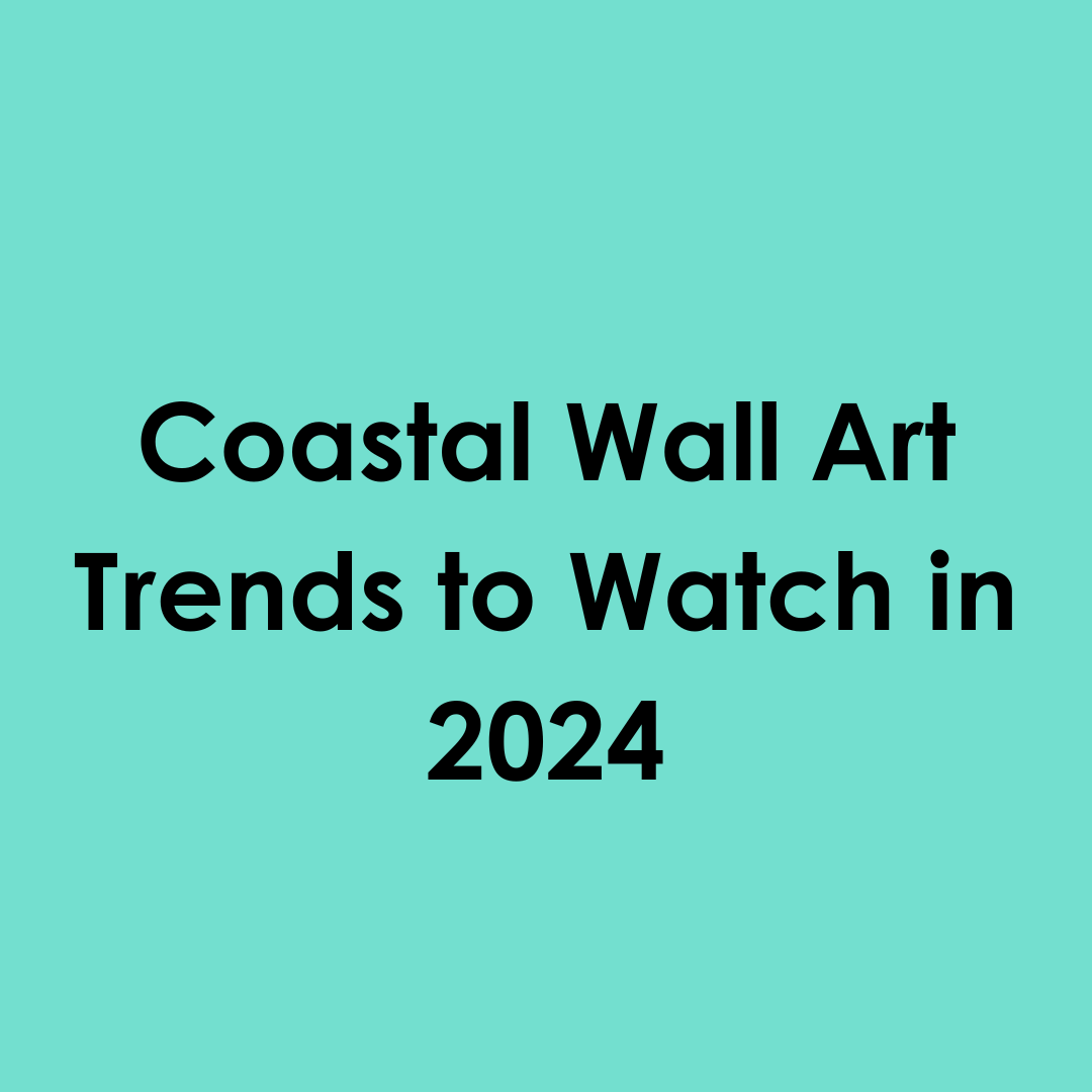 Coastal Wall Art Trends to Watch in 2024