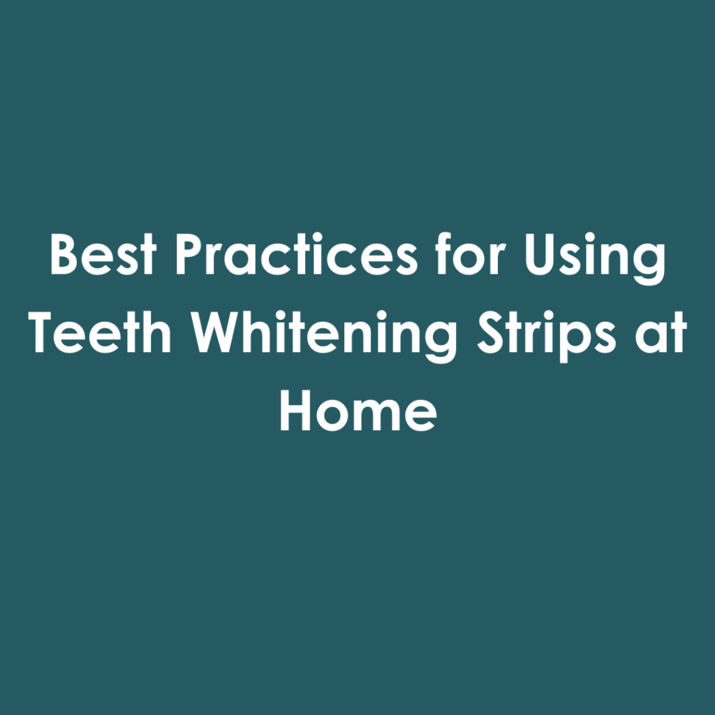 Best Practices for Using Teeth Whitening Strips at Home