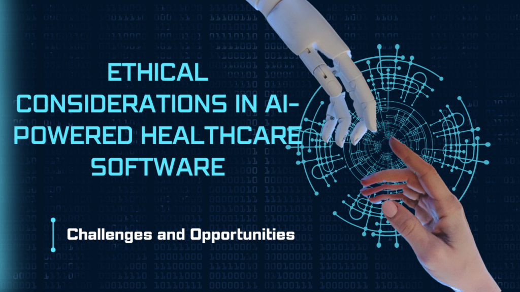 Ethical Considerations in AI-Powered Healthcare Software: Balancing Innovation and Responsibility