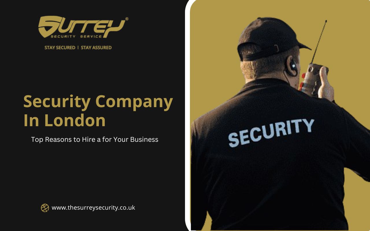 Top Reasons to Hire a Security Company in London for Your Business