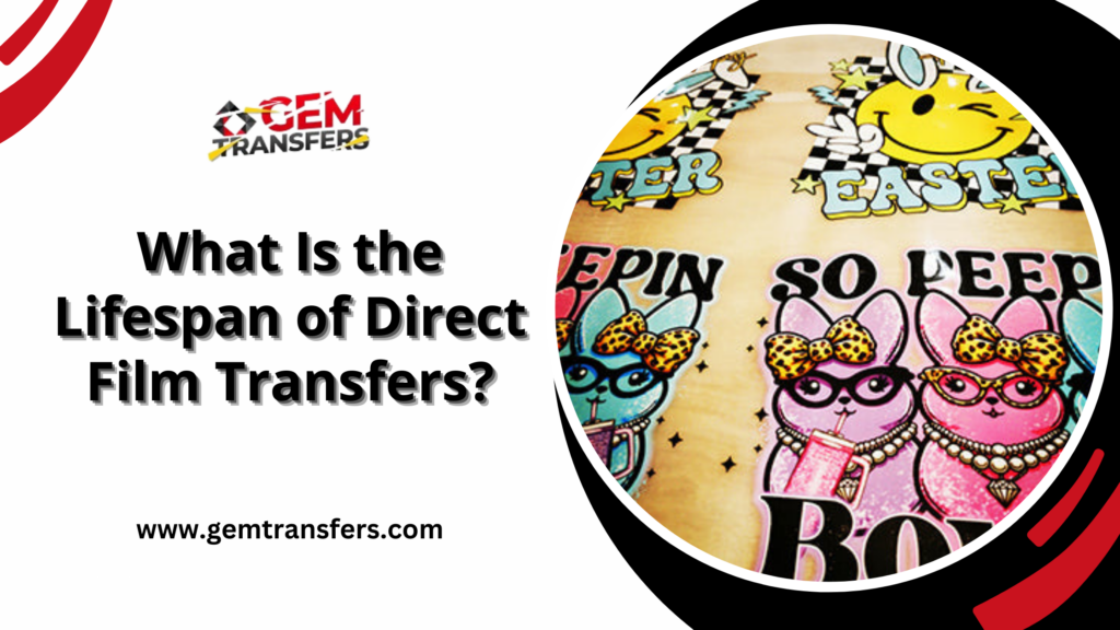What Is the Lifespan of Direct Film Transfers?