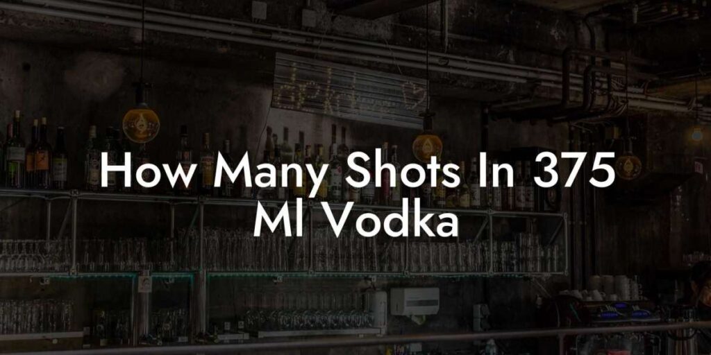 How Many Shots Are in 375 ml of Vodka