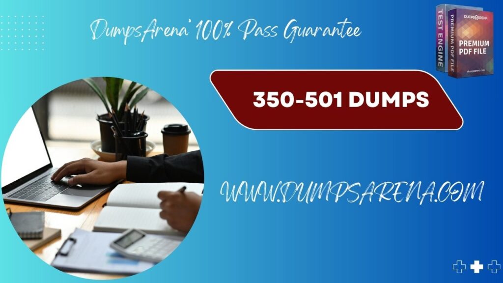350-501 Dumps – DumpsArena Proven Exam Guide