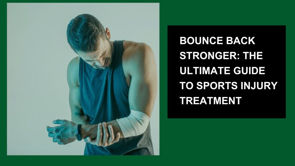 Bounce Back Stronger: The Ultimate Guide to Sports Injury Treatment