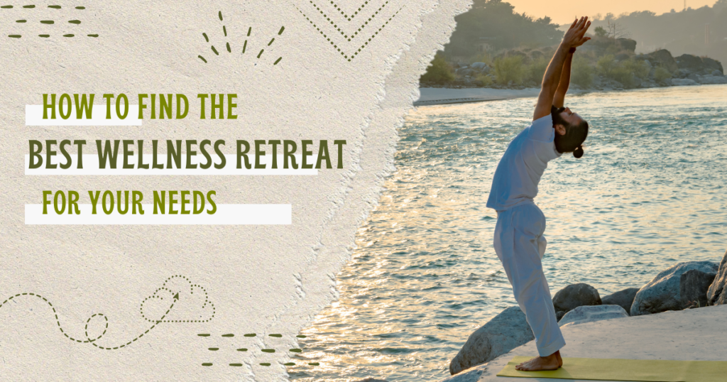 How to Find the Best Wellness Retreat for Your Needs