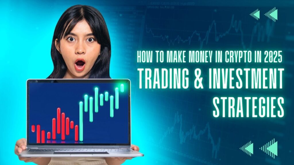 How to Make Money in Crypto in 2025 – Trading & Investment Strategies