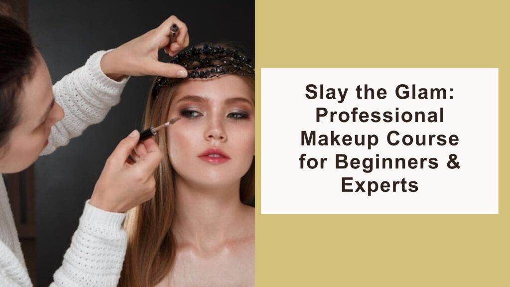 Slay the Glam: Professional Makeup Course for Beginners & Experts