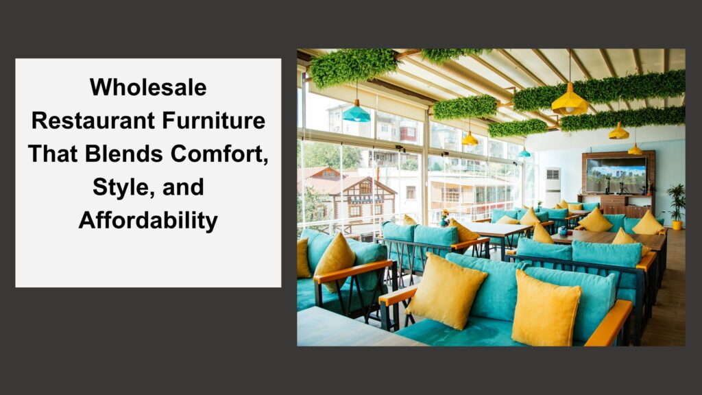Wholesale Restaurant Furniture That Blends Comfort, Style, and Affordability