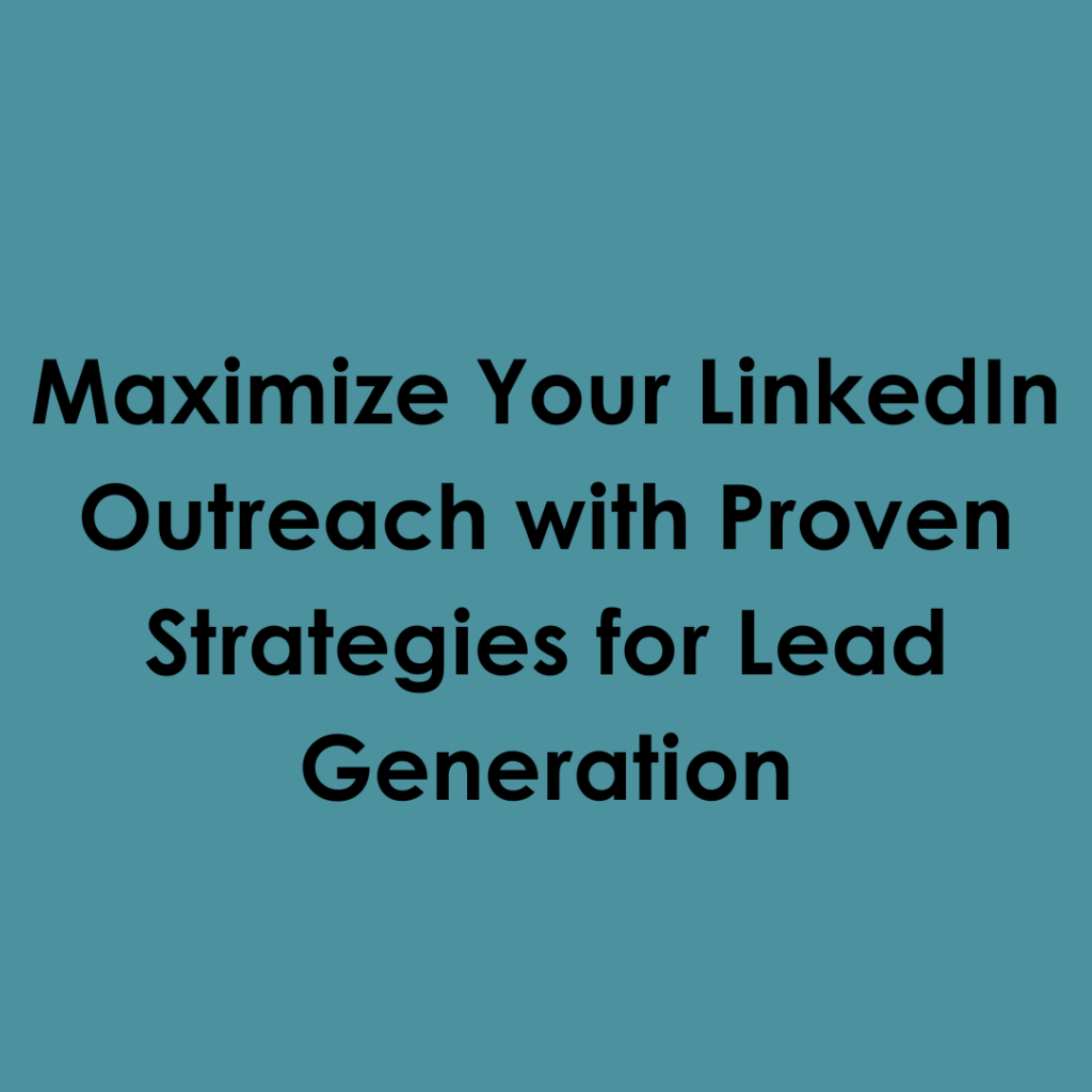 Maximize Your LinkedIn Outreach with Proven Strategies for Lead Generation