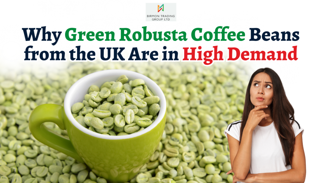 Why Green Robusta Coffee Beans from the UK Are in High Demand