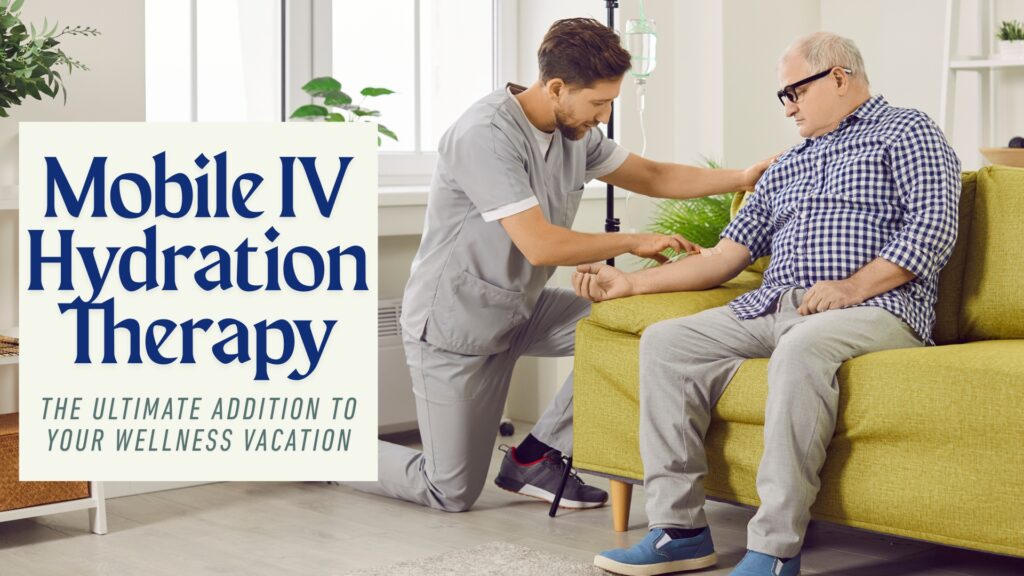 Mobile IV Hydration Therapy: the Ultimate Addition to Your Wellness Vacation