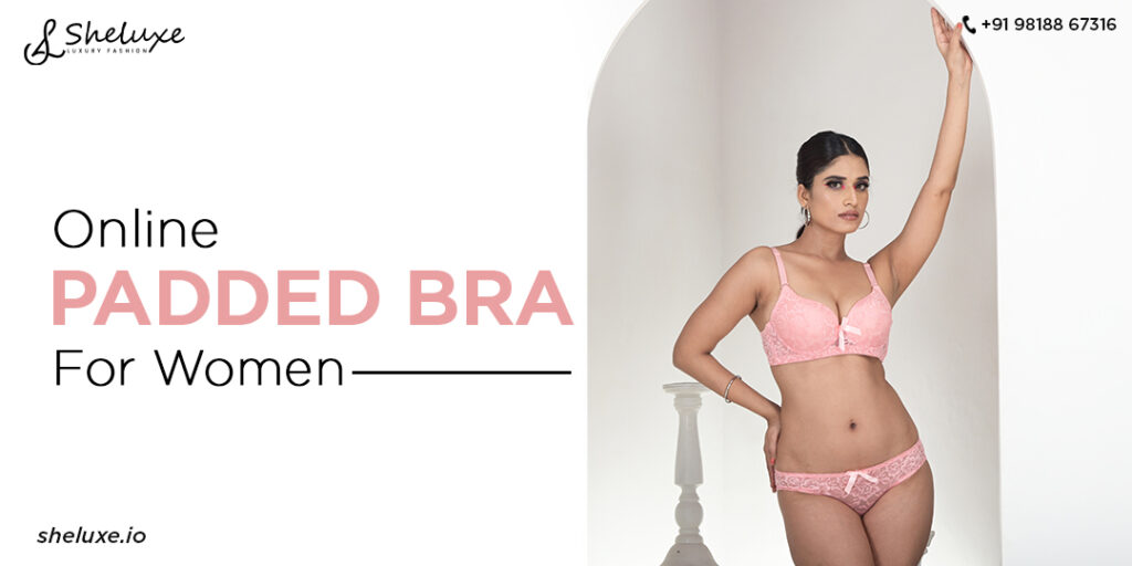 Choosing the Perfect Padded Bra for Women: Style, Comfort & Confidence