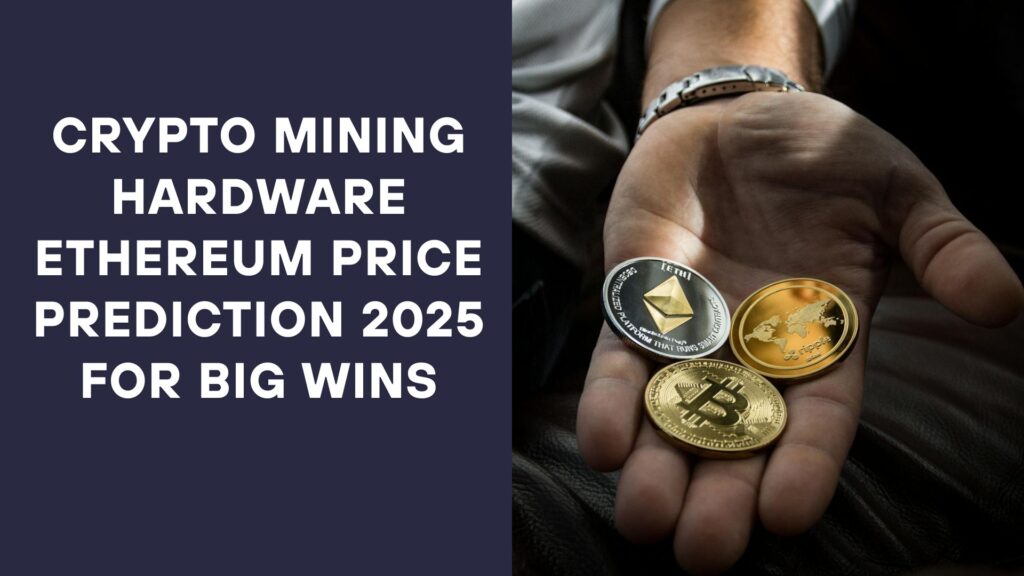 Crypto Mining Hardware Ethereum Price Prediction 2025 for Big Wins