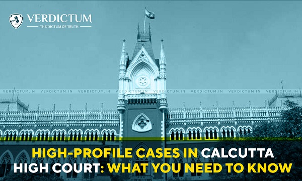 High-Profile Cases in Calcutta High Court: What You Need to Know