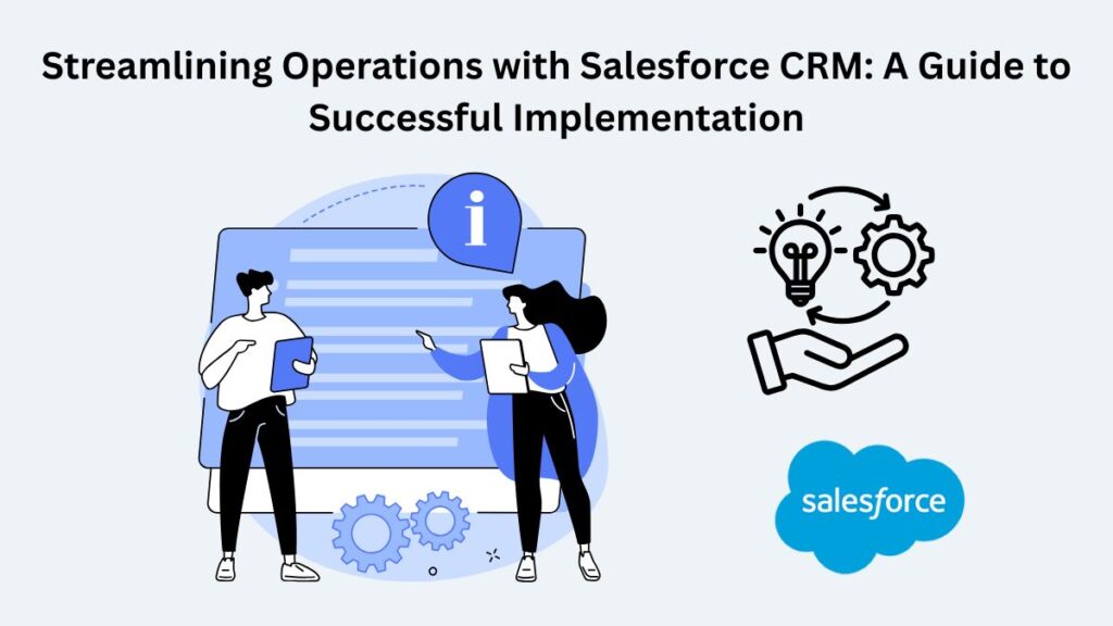 Streamlining Operations with Salesforce CRM: A Guide to Successful Implementation