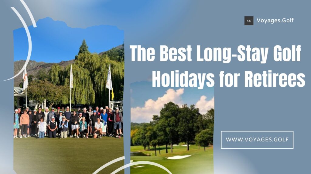 The Best Long-Stay Golf Holidays for Retirees: Luxury, Leisure & Hassle-Free Travel