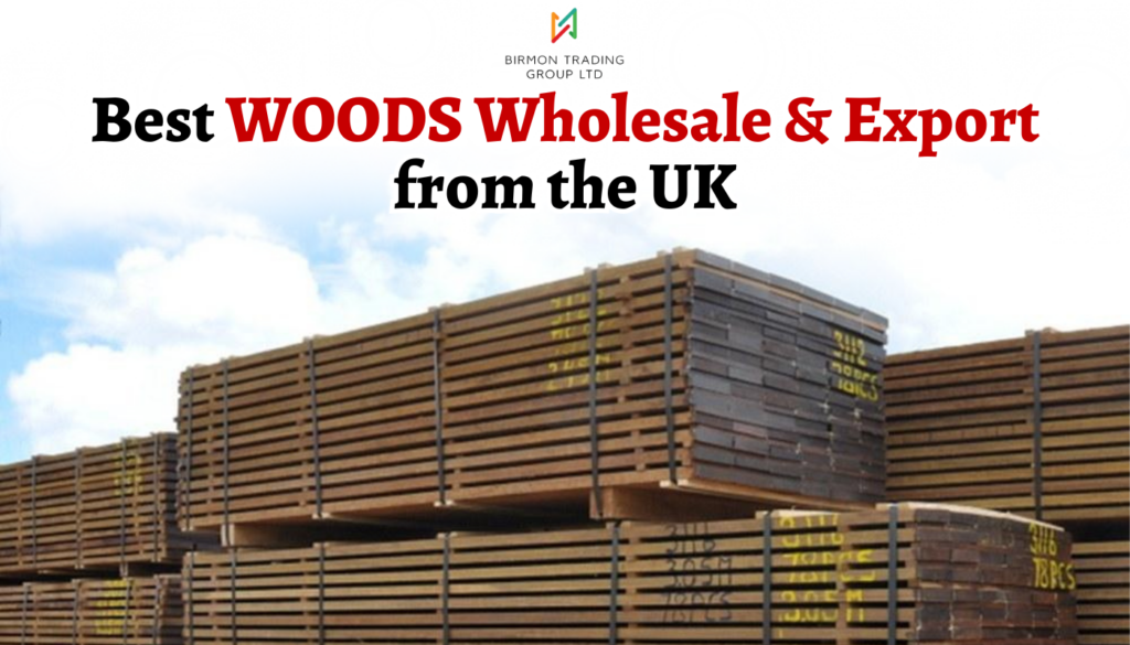 Best WOODS Wholesale & Export from the UK