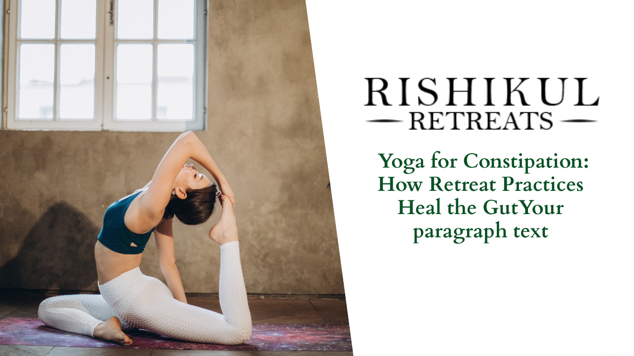 Yoga for Constipation: How Retreat Practices Heal the Gut
