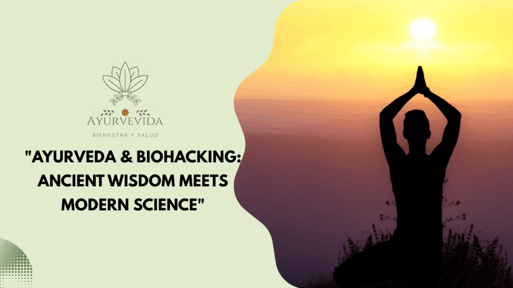 Ayurveda & Biohacking: Ancient Wisdom Meets Modern Science