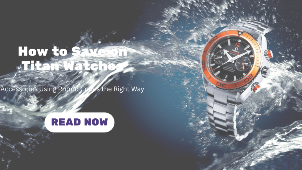 How to Save on Titan Watches and Accessories Using Promo Codes the Right Way
