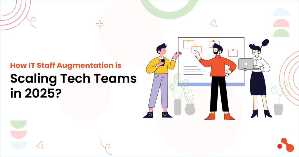 How IT Staff Augmentation is Scaling Tech Teams in 2025?
