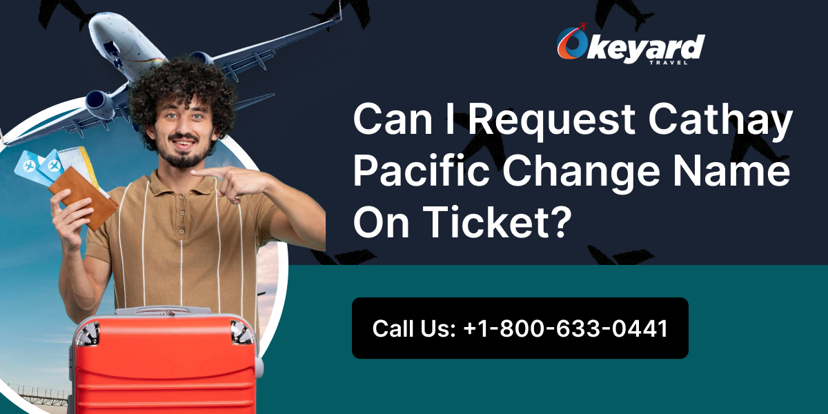 Can I Request Cathay Pacific Change Name On Ticket?