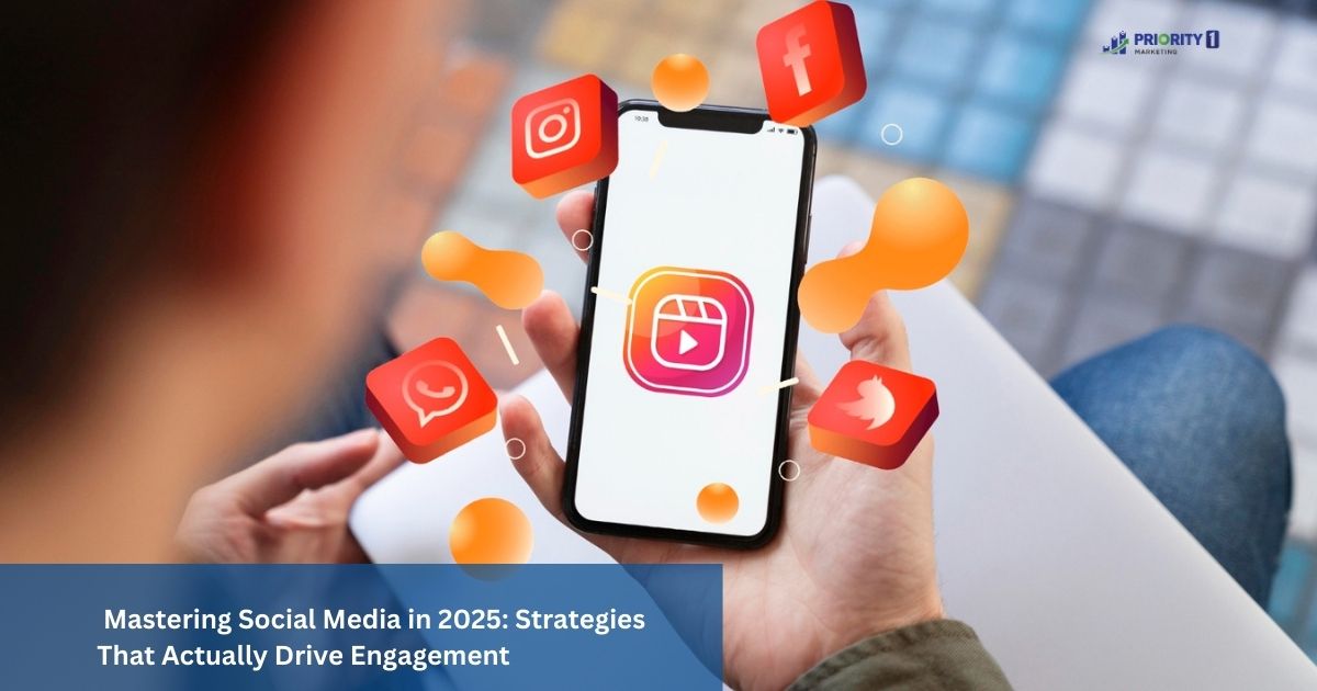 Mastering Social Media in 2025: Strategies That Actually Drive Engagement