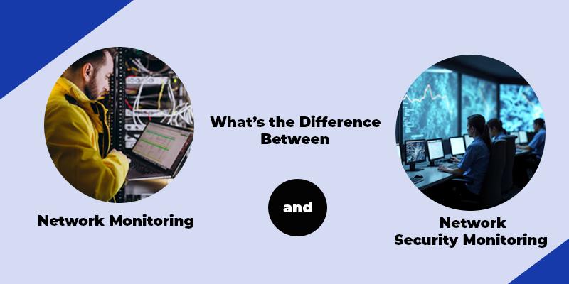 Difference Between Network Monitoring and Network Security Monitoring