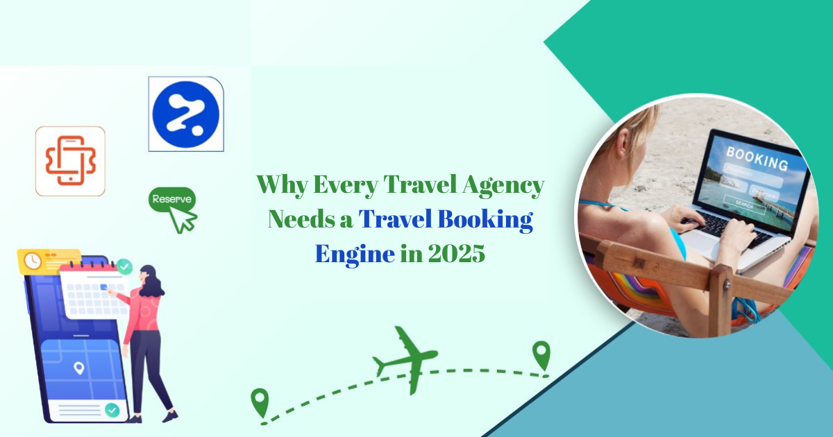 Why Every Travel Agency Needs a Travel Booking Engine in 2025