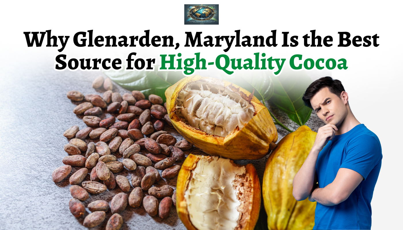 Why Glenarden, Maryland Is the Best Source for High-Quality Cocoa