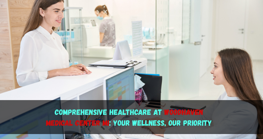 Comprehensive Healthcare at Woodhaven Medical Center MI: Your Wellness, Our Priority