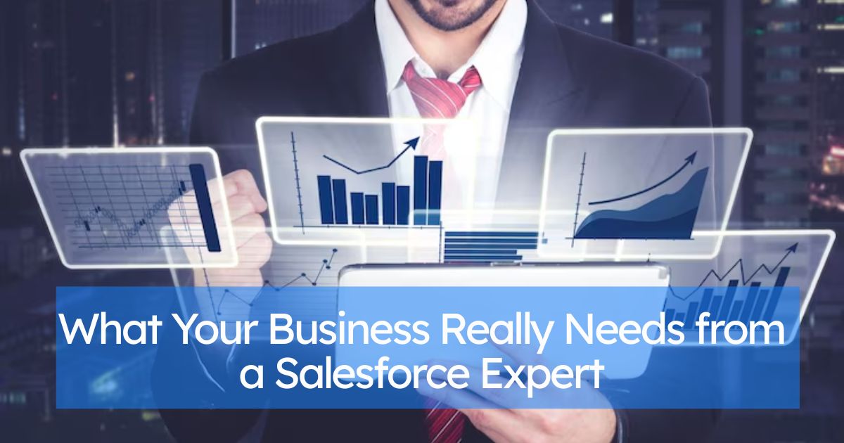 What Your Business Really Needs from a Salesforce Expert