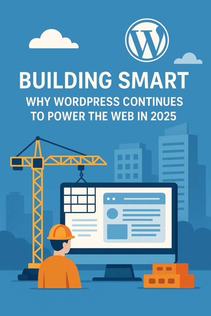Building Smart: Why WordPress Continues to Power the Web in 2025